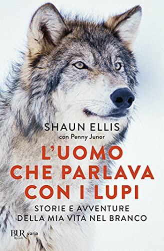 L'uomo che parlava con i lupi: Storie e avventure della mia vita nel branco