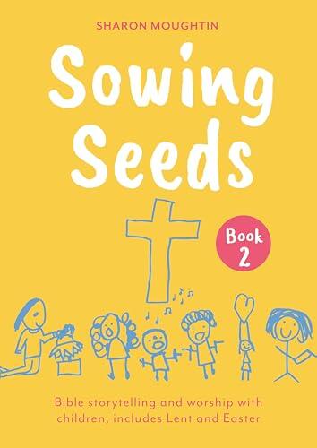 Sowing Seeds Book 2 Lent to Trinity Sunday: Includes resources for Holy Week and the Easter season