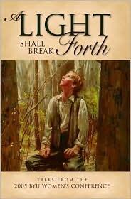 A Light Shall Break Forth: Talks from the 2005 BYU Women's Conference