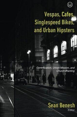 Vespas, Cafes, Singlespeed Bikes, and Urban Hipsters: Gentrification, Urban Mission, and Church Planting