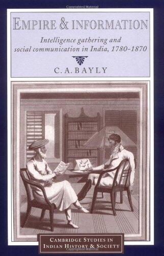 Empire and Information: Intelligence Gathering and Social Communication in India, 1780-1870 (Cambridge Studies in Indian History and Society)