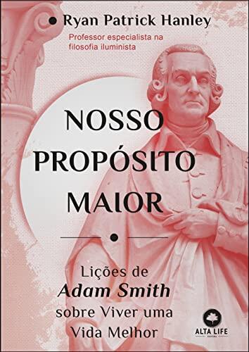 Nosso proposito maior. licoes de Adam Smith sobre viver uma vida melhor