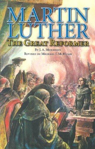 Martin Luther: The Great Reformer by John A. Morrison