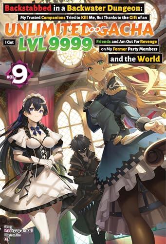 Backstabbed in a Backwater Dungeon: My Trusted Companions Tried to Kill Me, But Thanks to the Gift of an Unlimited Gacha I Got LVL 9999 Friends and Am ... and the World: Volume 9