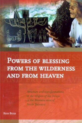 Powers of Blessing from the Wilderness and from Heaven: Structure and Transformations in the Religion of the Toraja in the Mamasa Area of South ... Het Koninklijk Instituut Voor Taal-, Land