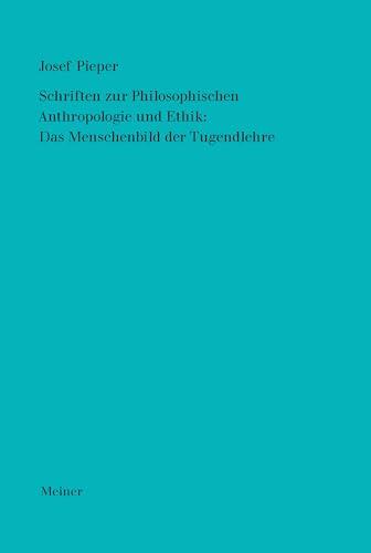 Schriften zur Philosophischen Anthropologie und Ethik: Das Menschenbild der Tugendlehre (Josef Pieper Werke 4)