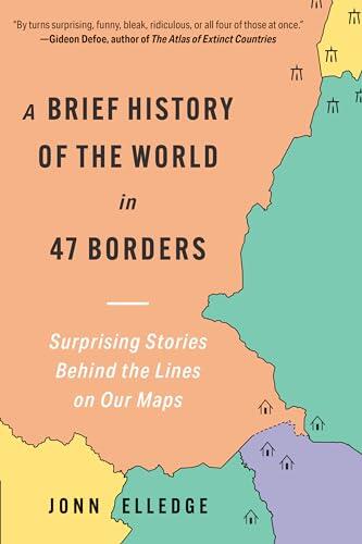 A Brief History of the World in 47 Borders: Surprising Stories Behind the Lines on Our Maps