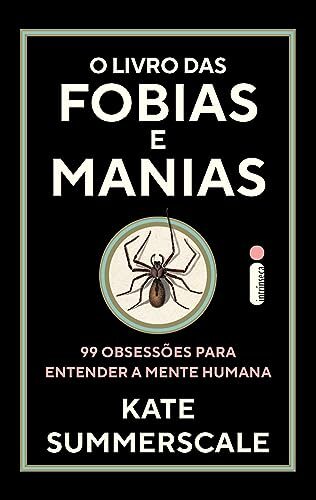 O livro das fobias e manias. 99 obsessoes para entender a mente humana