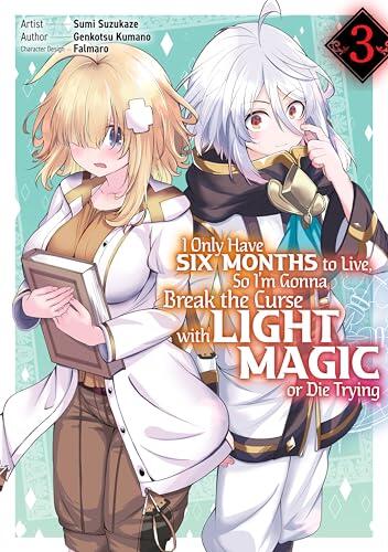 I Only Have Six Months to Live, So I'm Gonna Break the Curse with Light Magic or Die Trying (Manga): Volume 3
