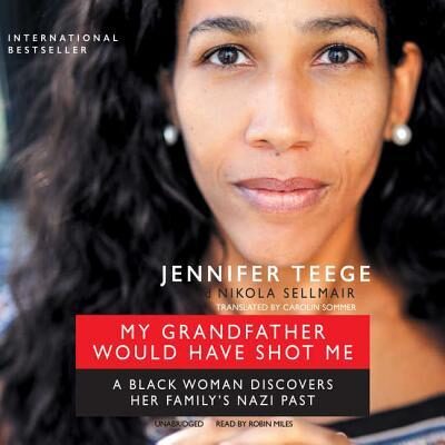 My Grandfather Would Have Shot Me Lib/E: A Black Woman Discovers Her Family's Nazi Past