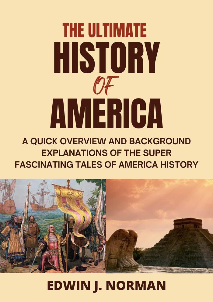 The Ultimate History of America: A Quick Overview and Background Explanations of the Super Fascinating Tales of America History