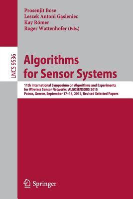 Algorithms for Sensor Systems: 11th International Symposium on Algorithms and Experiments for Wireless Sensor Networks, ALGOSENSORS 2015, Patras, ... Networks and Telecommunications)