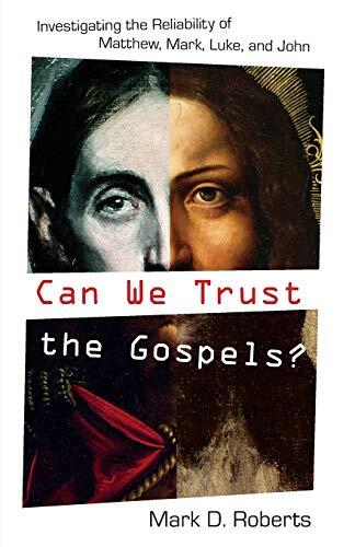 Can We Trust the Gospels?: Investigating the Reliability of Matthew, Mark, Luke, and John