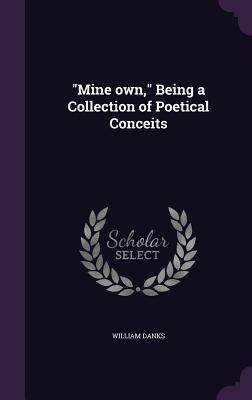 "Mine own," Being a Collection of Poetical Conceits
