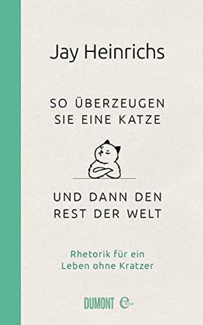 So überzeugen Sie eine Katze – und dann den Rest der Welt: Rhetorik für ein Leben ohne Kratzer