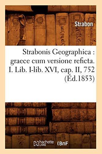 Strabonis Geographica: Graece Cum Versione Reficta (I, Lib. I-Lib. XVI, Cap. II, 752)