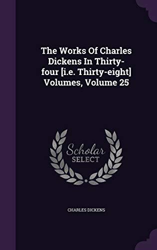 The Works Of Charles Dickens In Thirty-four [i.e. Thirty-eight] Volumes, Volume 25