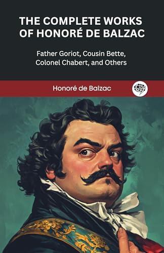 The Complete Works of Honoré de Balzac: Father Goriot, Cousin Bette, Colonel Chabert, and Others
