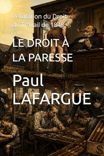 LE DROIT À LA PARESSE: Réfutation du Droit du Travail de 1848