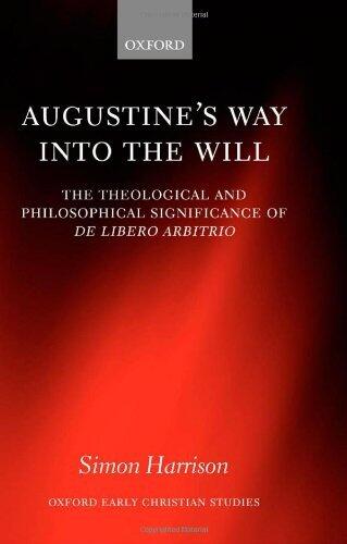 Augustine's Way into the Will: The Theological and Philosophical Significance of De libero arbitrio