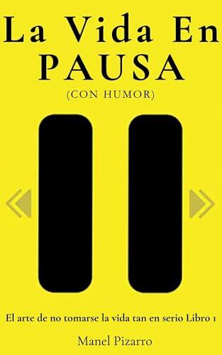 La Vida En Pausa: (Con Humor) Trilogia "El arte de no Tomarse la Vida Tan en Serio Libro 1