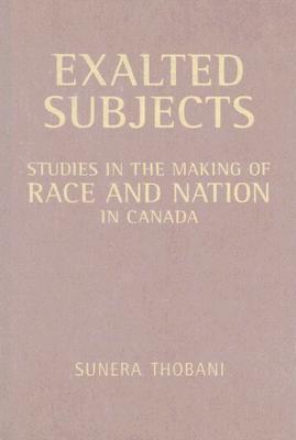 Exalted Subjects: Studies in the Making of Race and Nation in Canada