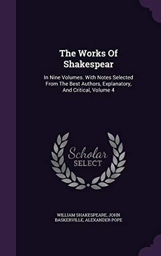 The Works Of Shakespear: In Nine Volumes. With Notes Selected From The Best Authors, Explanatory, And Critical, Volume 4