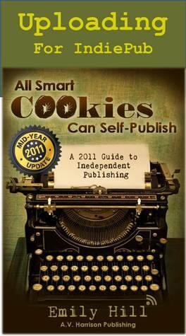 A One-Step-At-A-Time 2010 Guide to Independent Publishing: All Smart Cookies Can Self-Publish