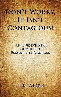 Don't Worry, It Isn't Contagious! An Insider's View of Multiple Personality Disorder