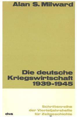 Die Deutsche Kriegswirtschaft 1939-1945