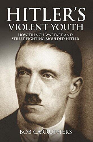 Hitler's Violent Youth: How Trench Warfare and Street Fighting Moulded Hitler