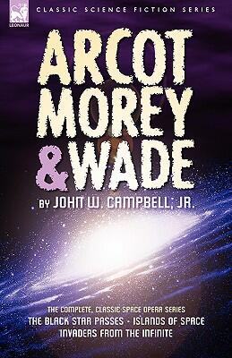 Arcot, Morey & Wade: The Complete Classic Space Opera Series (The Black Star Passes, Islands of Space, Invaders from the Infinite)