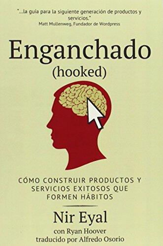 Enganchado (Hooked): Como Construir Productos y Servicios Exitosos Que Formen Habitos