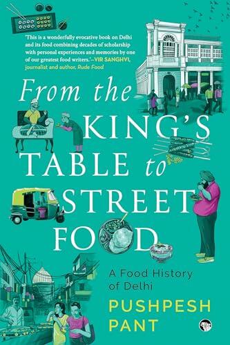 From The King's Table to Street Food : A Food History of Delhi