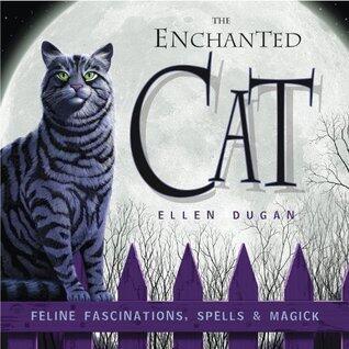 The Enchanted Cat: Feline Fascinations, Spells & Magick