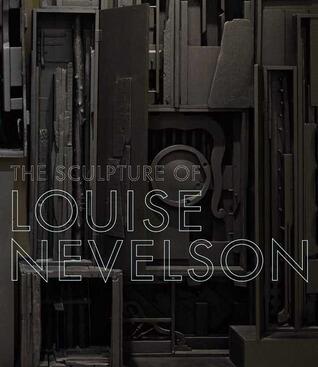 The Sculpture of Louise Nevelson: Constructing a Legend