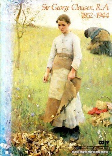 Sir George Clausen, R.A. 1852-1944