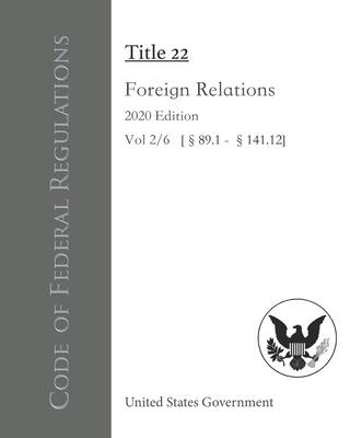 Code of Federal Regulations Title 22 Foreign Relations 2020 Edition Vol 2/6 [�89.1 - �141.12]