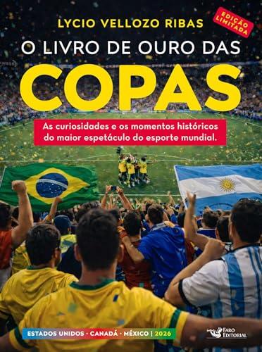 O livro de ouro das copas 2026 - Edição Limitada: As curiosidades e os momentos históricos do maior espetáculo do esporte mundial.
