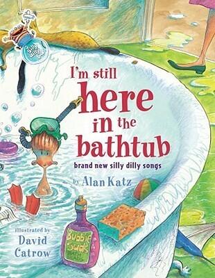 I'm Still Here in the Bathtub (Brand New Silly Dilly Songs)