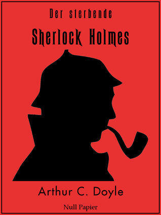 Sherlock Holmes - Der sterbende Sherlock Holmes und andere Detektivgeschichten - Illustrierte Fassung