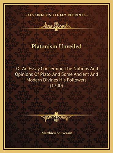 Platonism Unveiled: Or An Essay Concerning The Notions And Opinions Of Plato, And Some Ancient And Modern Divines His Followers