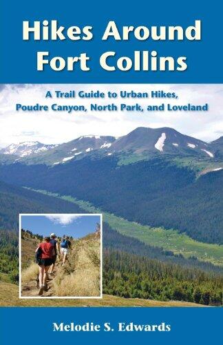 Hikes Around Fort Collins (A Trail Guide to Urban Hikes, Poudre Canyon, North Park, and Loveland)
