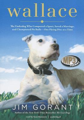 Wallace: The Underdog Who Conquered a Sport, Saved a Marriage, and Championed Pit Bulls-One Flying Disc at a Time