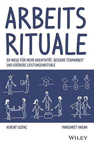Arbeitsrituale: 50 Wege F�r Mehr Kreativit�t, Bessere Teamarbeit Und Gr��ere Leistungenrituale