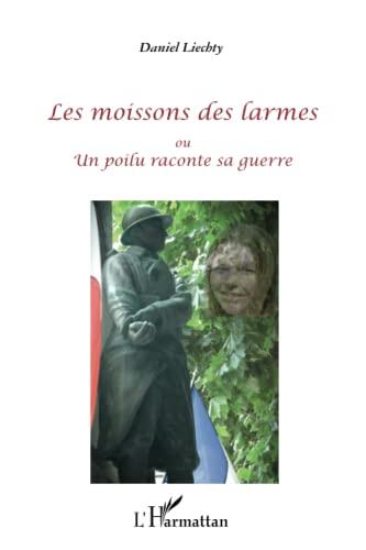 Les Moissons des Larmes: ou Un Poilu Raconte Sa Guerre