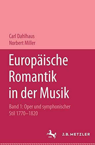 Europäische Romantik in der Musik: Band 1: Oper und symphonischer Stil 1770-1820 (Metzler Musik)