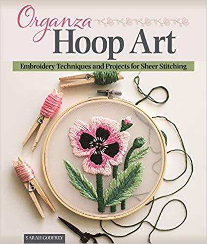 Organza Hoop Art: Embroidery Techniques and Projects for Sheer Stitching