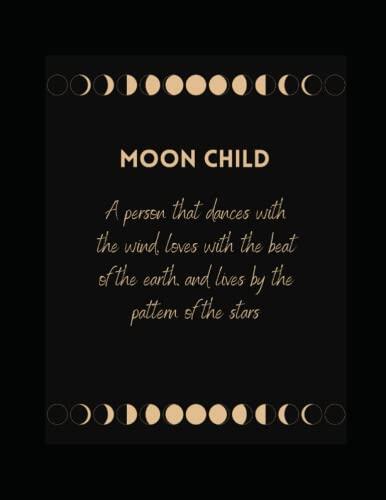 Moon Child: A person that dances with the wind, loves with the beat of the earth, and lives by the pattern of the stars