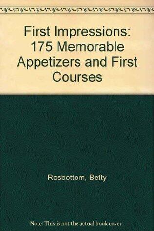 First Impressions: 175 Memorable Appetizers and First Courses